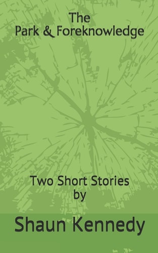 The Park and Foreknowledge Two Short Stories by Shaun Kennedy