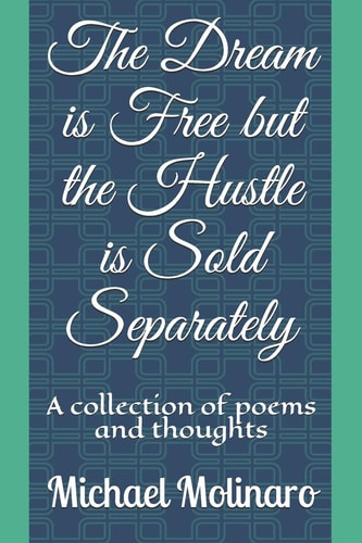 The Dream Is Free But the Hustle Is Sold Separately A Collection of Poems and Thoughts