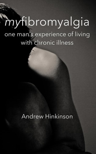 Myfibromyalgia One Man's Experience of Living with Chronic Illness