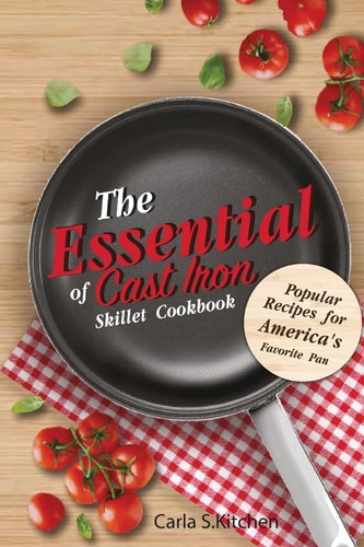 The Essential of Cast Iron Skillet Cookbook Popular Recipes for America's Favorite Pan