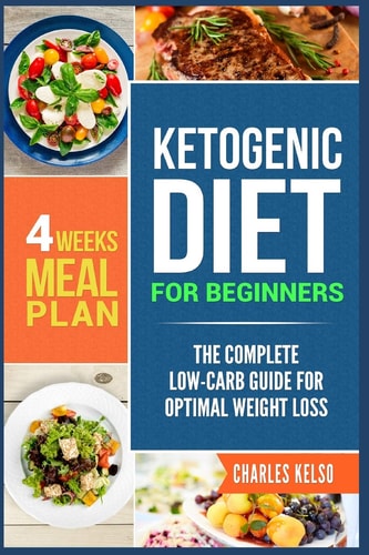 Ketogenic Diet for Beginners The Complete Low-Carb Guide for Optimal Weight Loss. 4-Weeks Keto Meal Plan.