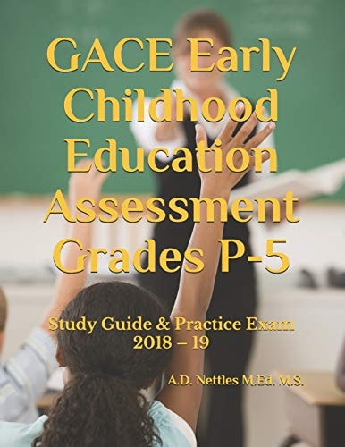 GACE Early Childhood Education Assessment Grades P-5 Study Guide and Practice Exam 2018 - 19