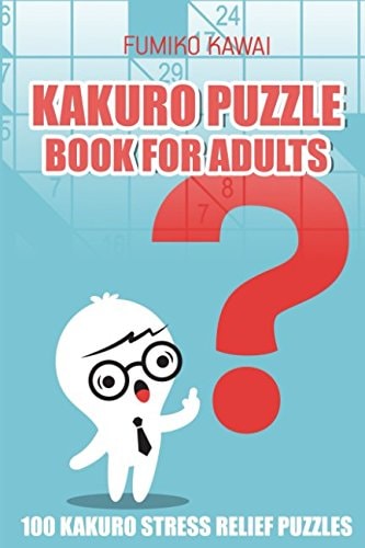 Kakuro Puzzle Book For Adults 100 Kakuro Stress Relief Puzzles