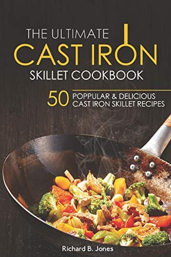 The Ultimate Cast Iron Skillet Cookbook 50 Popular and Delicious Cast Iron Skillet Recipes
