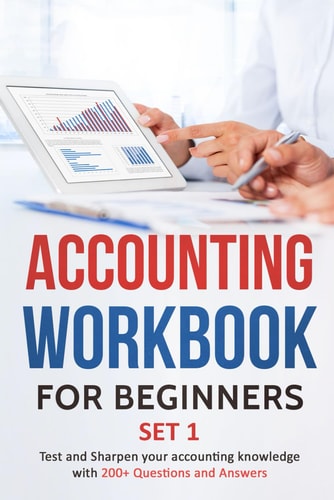 Accounting Workbook for Beginners - Set 1 Test and Sharpen Your Accounting Knowledge with 200+ Questions and Answers