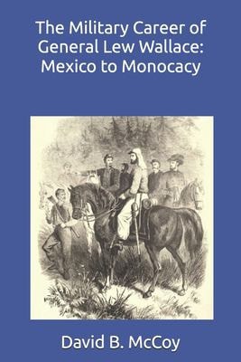 The Military Career of General Lew Wallace Mexico to Monocacy