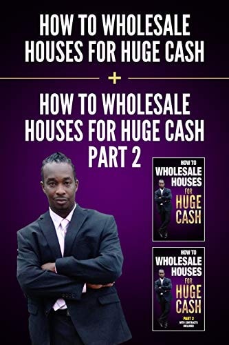 HOW to WHOLESALE HOUSES for HUGE CASH and HOW to WHOLESALE HOUSES for HUGE CASH - PART II Everything You Need to Be a Wholesaler Start Making Money Today