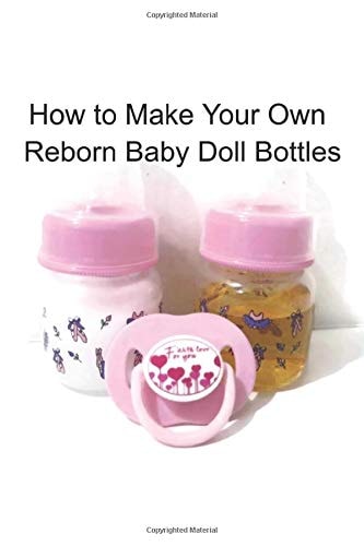 How to Make Your Own Reborn Baby Doll Bottles - Step by Step Instructions Easy to Read Instructions
