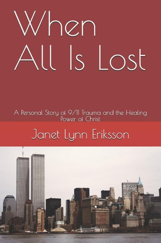 When All Is Lost A Personal Story of 9/11 Trauma and the Healing Power of Christ