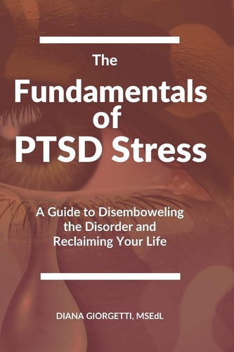 The Fundamentals of PTSD Stress A Guide to Disemboweling the Disorder and Reclaiming Your Life