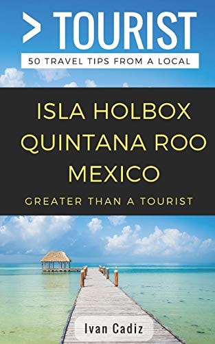 GREATER THAN a TOURIST - Isla Holbox Quintana Roo Mexico 50 Travel Tips from a Local