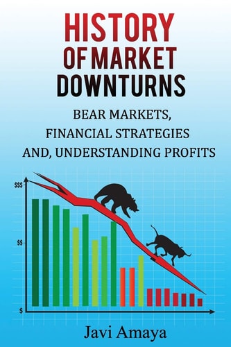 A History of MARKET DOWNTURNS Bear Market, Financial Strategies, and Profits