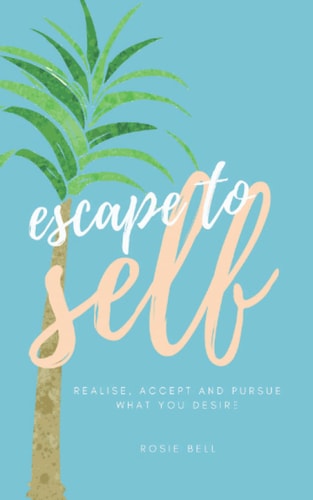 Escape to Self Realise, Accept & Pursue What You Desire