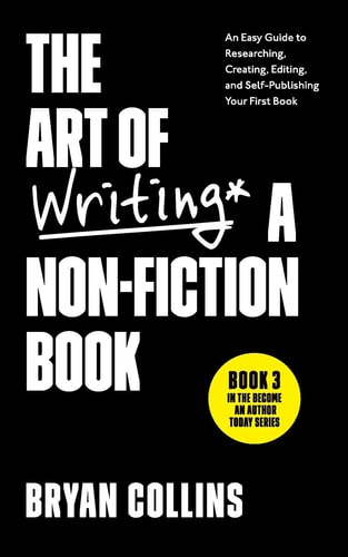 The Art of Writing a Non-Fiction Book An Easy Guide to Researching, Creating, Editing, and Self-Publishing Your First Book
