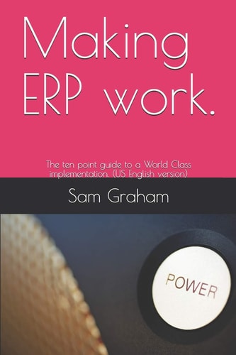Making ERP Work. The Ten Point Guide to a World Class Implementation. (US English Version)