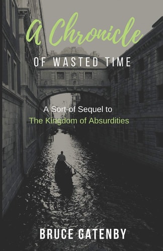 A Chronicle of Wasted Time A Sort-Of Sequel to the Kingdom of Absurdities