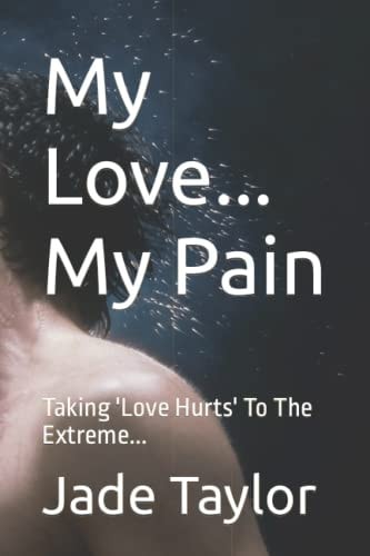 My Love... My Pain Taking 'Love Hurts' To The Extreme...
