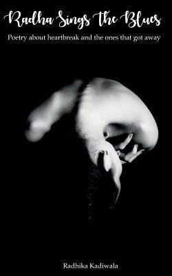 Radha Sings the Blues: Poetry about Heartbreak and the Ones That Left