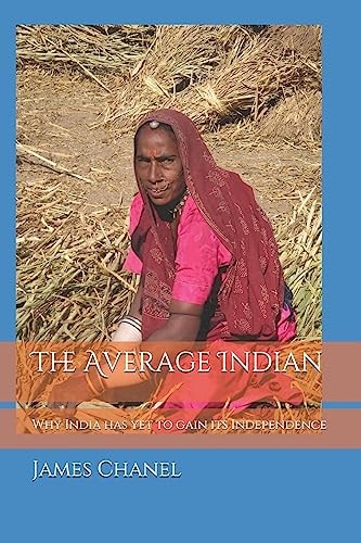 "The Average Indian" Why India Has Yet to Gain Its Independence.