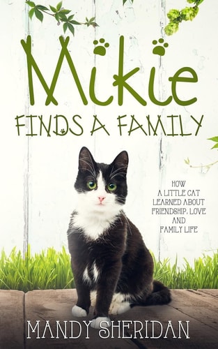 Mikie Finds A Family How a Little Cat Learned About Friendship, Love and Family Life