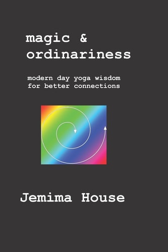 Magic and Ordinariness Modern Day Yoga Wisdom for Better Connections