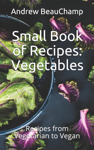 Small Book of Recipes Vegetables: Recipes from Vegetarian to Vegan