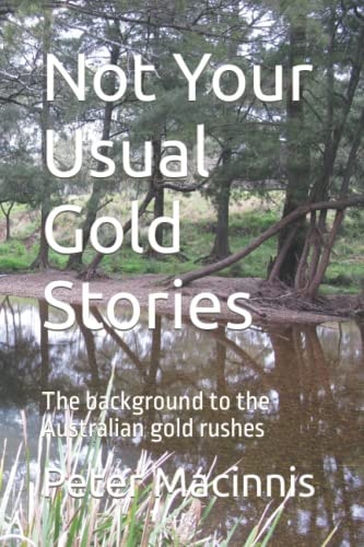 Not Your Usual Gold Stories The Background to the Australian Gold Rushes