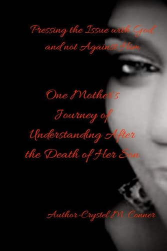 Pressing the Issue with God, and Not Against Him One Mother's Journey of Understanding After the Death of Her Son