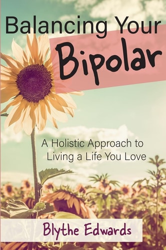 Balancing Your Bipolar A Holistic Approach to Living a Life You Love