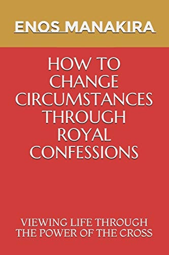 How to Change Circumstances Through Royal Confessions Viewing Life Through the Power of the Cross