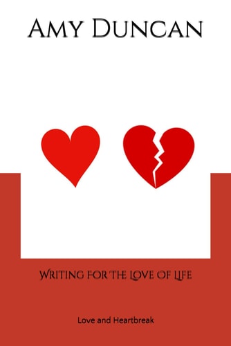 Writing for the Love of Life Love and Heartbreak