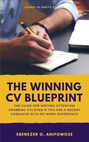 The Winning CV Blueprint The Guide for Writing Attention Grabbing CVs Even If You are a Recent Graduate with No Work Experience