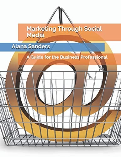 Marketing Through Social Media A Guide for the Business Professional
