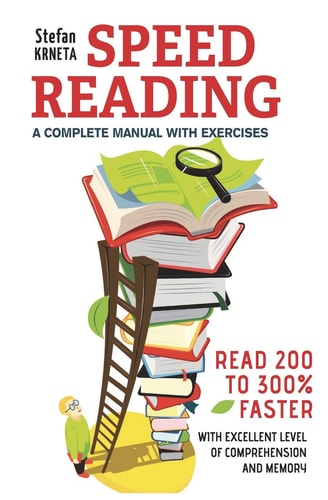Speed Reading: a Complete Manual with Exercises Read 200% to 300% Faster While Maintaining an Excellent Level of Comprehension and Memory