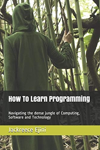 How To Learn Programming Navigating the Dense Jungle of Computing, Software and Technology