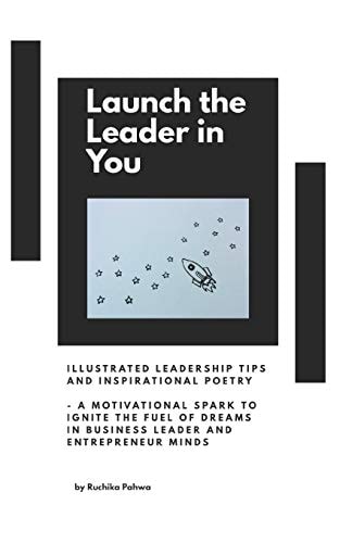Launch the Leader in You Illustrated Leadership Tips and Inspirational Poetry - a Motivational Spark to Ignite the Fuel of Dreams in Business Leader and Entrepreneur Minds