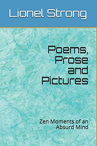 Poems, Prose and Pictures Zen Moments of an Absurd Mind