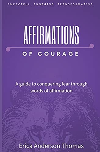 Affirmations of Courage A Guide to Conquering Fear Through Words of Affirmation
