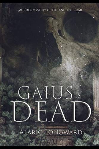 Gaius Is Dead A Murder Mystery of Ancient Rome
