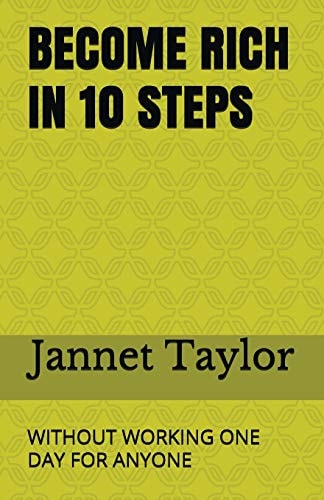 Become Rich in 10 Steps Without Working One Day for Anyone
