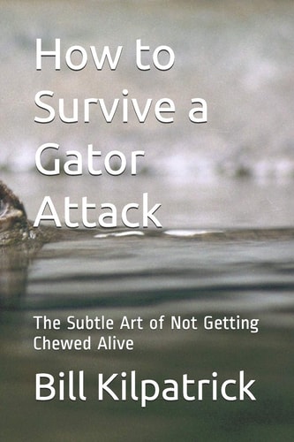 How to Survive a Gator Attack The Subtle Art of Not Getting Chewed Alive