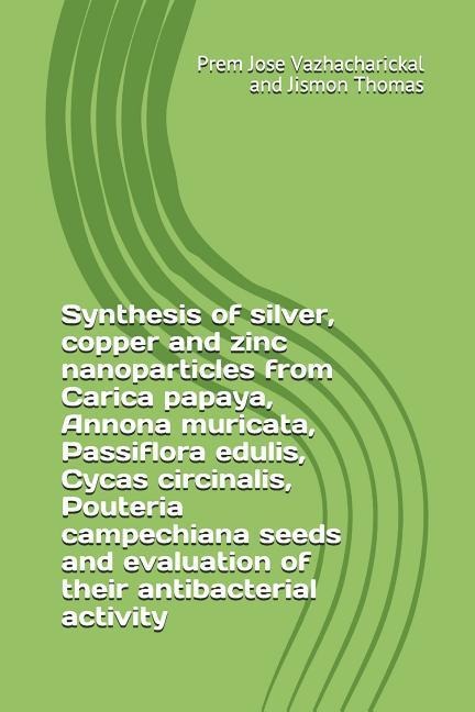 Synthesis of Silver, Copper and Zinc Nanoparticles from Carica Papaya, Annona Muricata, Passiflora Edulis, Cycas Circinalis, Pouteria Campechiana Seed