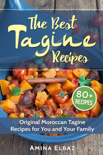The Best Tagine Recipes Original Moroccan Tagine Recipes for You and Your Family