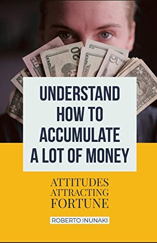 Understand How To Accumulate A Lot Of Money Attitudes Attracting Fortune