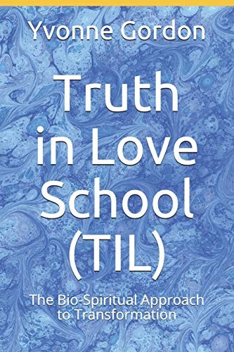 Truth in Love School (TIL) The Bio-Spiritual Approach to Transformation!