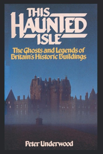 This Haunted Isle The Ghosts and Legends of Britain's Historic Buildings
