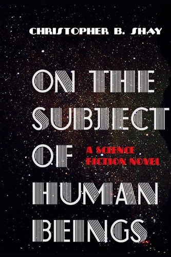 On the Subject of Human Beings A Science Fiction Novel