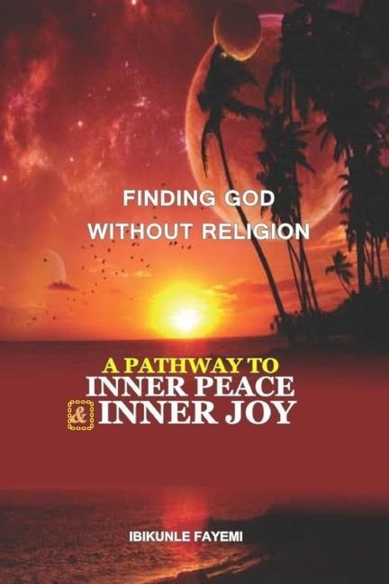 Finding God Without Religion: A Pathway To Inner Peace And Inner Joy
