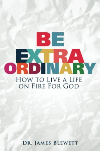 Be Extraordinary How to Live a Life on Fire for God