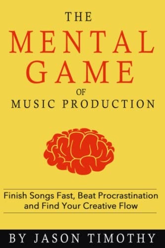 Music Habits - The Mental Game of Electronic Music Production Finish Songs Fast, Beat Procrastination and Find Your Creative Flow